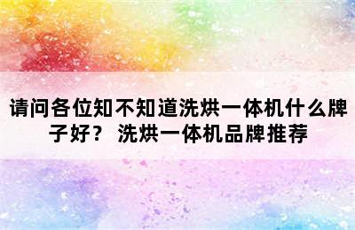 请问各位知不知道洗烘一体机什么牌子好？ 洗烘一体机品牌推荐